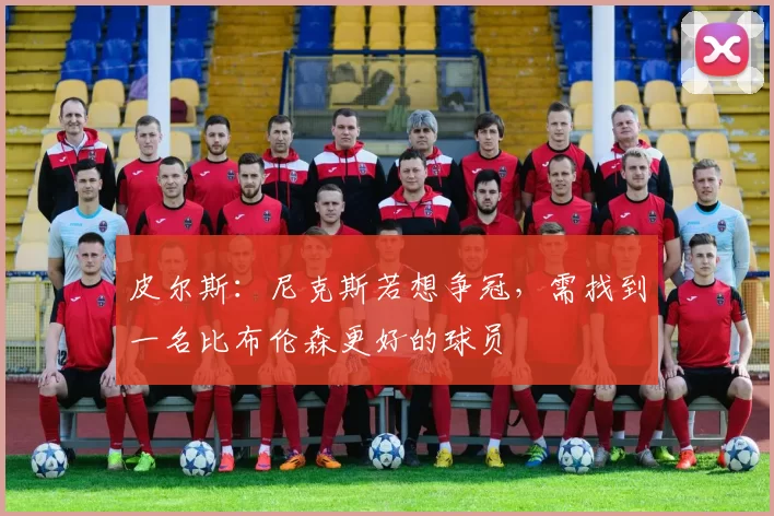 皮尔斯：尼克斯若想争冠，需找到一名比布伦森更好的球员