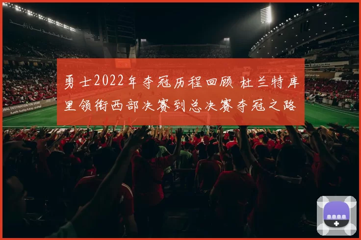 勇士2022年夺冠历程回顾 杜兰特库里领衔西部决赛到总决赛夺冠之路
