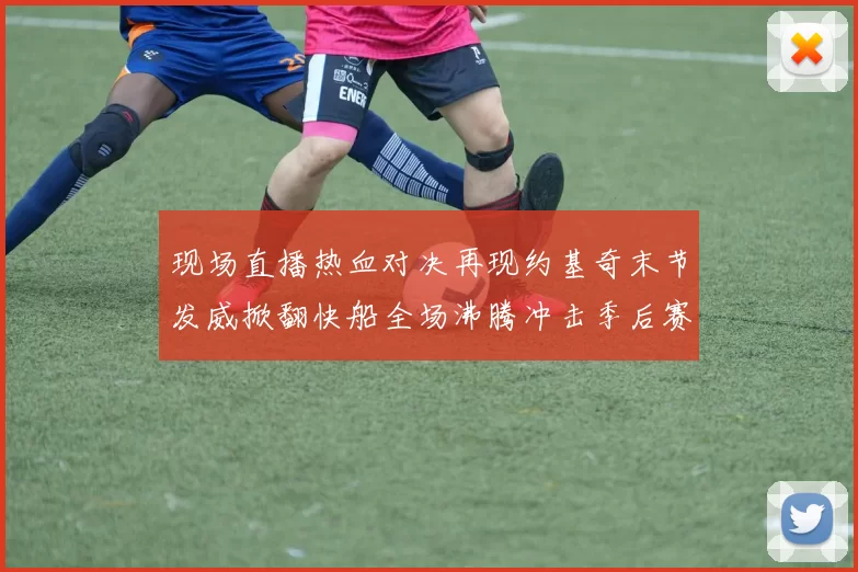 现场直播热血对决再现约基奇末节发威掀翻快船全场沸腾冲击季后赛