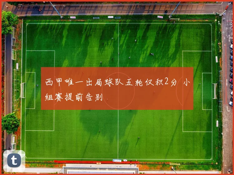 西甲唯一出局球队五轮仅积2分 小组赛提前告别