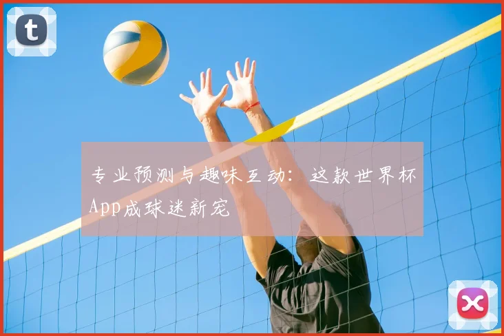 专业预测与趣味互动：这款世界杯App成球迷新宠