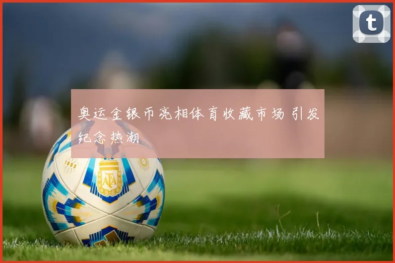 奥运金银币亮相体育收藏市场 引发纪念热潮