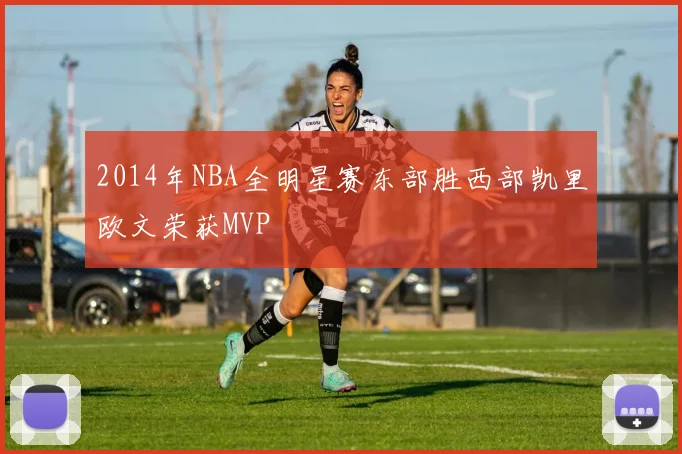 2014年NBA全明星赛东部胜西部凯里欧文荣获MVP