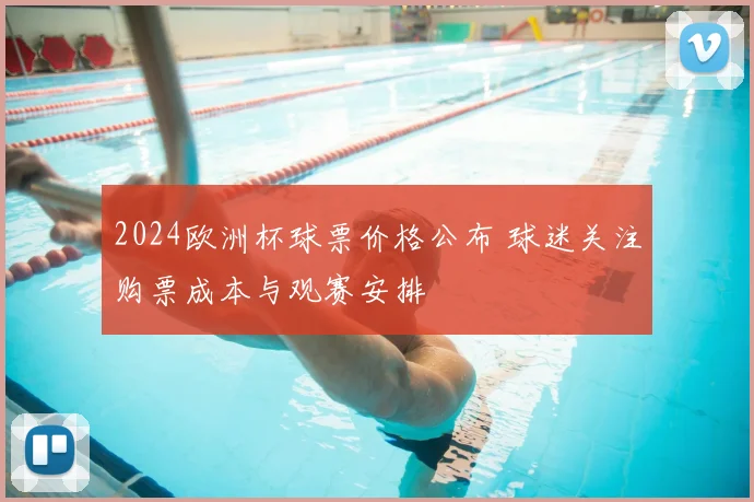 2024欧洲杯球票价格公布 球迷关注购票成本与观赛安排